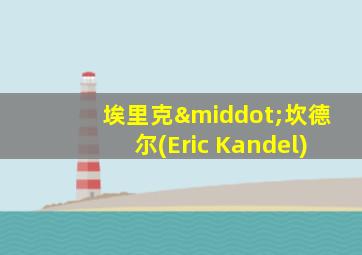 埃里克·坎德尔(Eric Kandel)